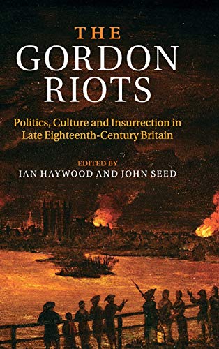 The Gordon Riots: Politics, Culture and Insurrection in Late Eighteenth-Century Britain