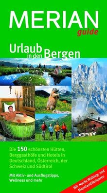 Urlaub in den Bergen: Die 150 schönsten Hütten, Berggasthöfe und Hotels in Deutschland, Österreich, der Schweiz und Südtirol. Mit Aktiv- und Ausflugstipps, Wellness und mehr