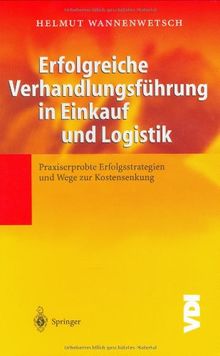 Erfolgreiche Verhandlungsführung in Einkauf und Logistik: Praxiserprobte Erfolgsstrategien und Wege zur Kostensenkung (VDI-Buch)