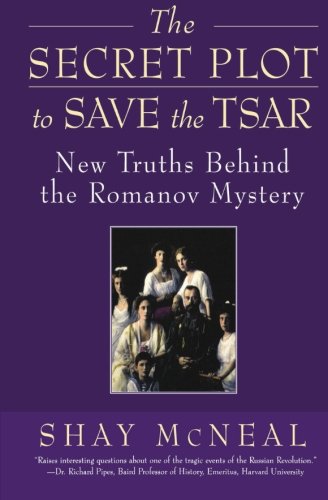 The Secret Plot to Save the Tsar: New Truths Behind the Romanov Mystery
