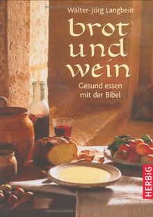 Brot und Wein: Gesund essen mit der Bibel