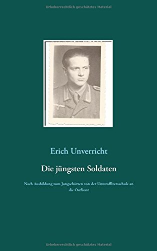 Die jüngsten Soldaten: Nach Ausbildung zum Jungschützen von der Unteroffizersschule an die Ostfront