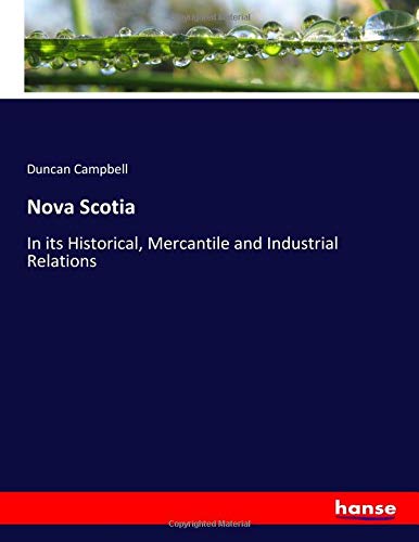 Nova Scotia: In its Historical, Mercantile and Industrial Relations