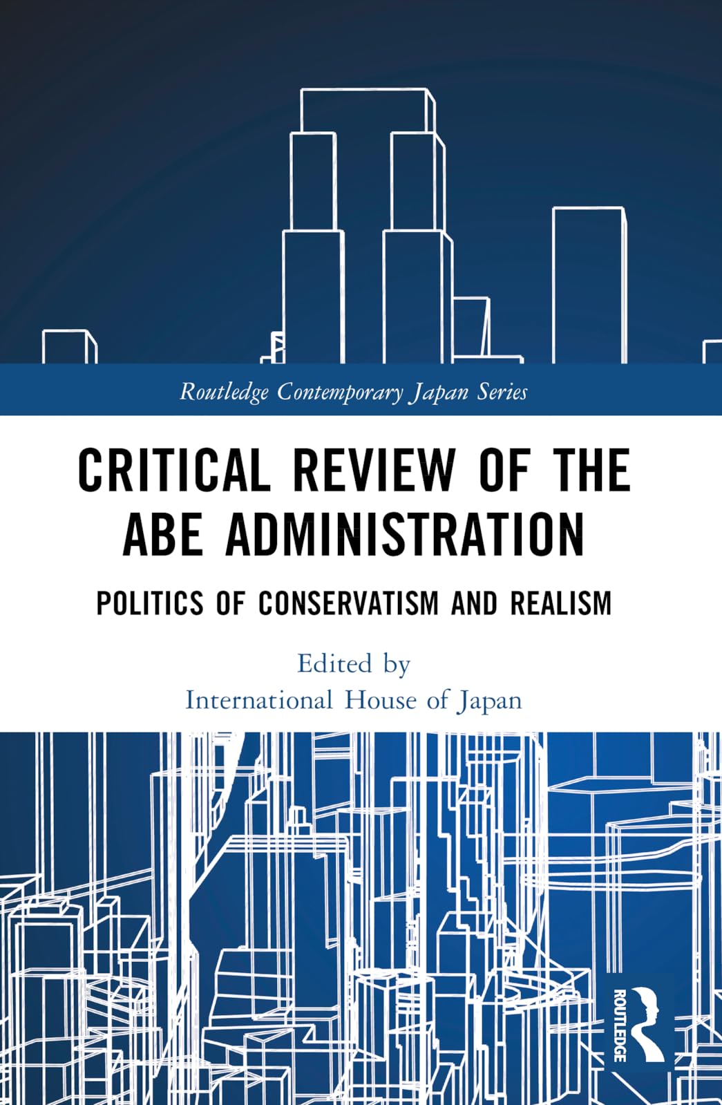 Critical Review of the Abe Administration: Politics of Conservatism and Realism (Routledge Contemporary Japan)
