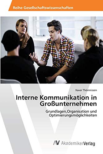 Interne Kommunikation in Großunternehmen: Grundlagen,Organisation und Optimierungsmöglichkeiten