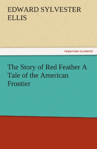 The Story of Red Feather A Tale of the American Frontier (TREDITION CLASSICS)