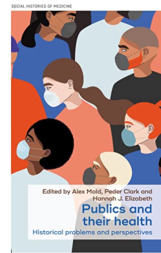 Publics and their health: Historical problems and perspectives (Social Histories of Medicine, 45)