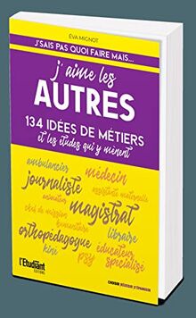 J'aime les autres : 134 idées de métiers et les études qui y mènent