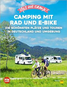 Yes we camp! Camping mit Rad und E-Bike: Die schönsten Plätze und Touren in Deutschland und Umgebung (PiNCAMP powered by ADAC)