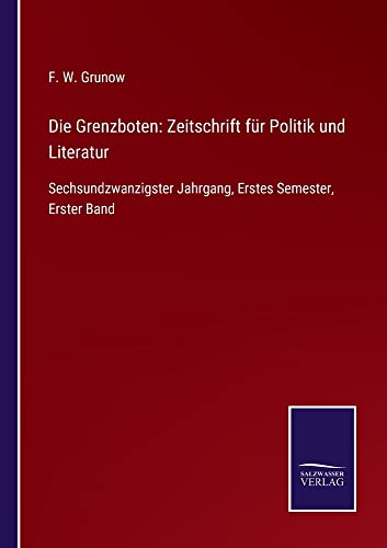 Die Grenzboten: Zeitschrift für Politik und Literatur: Sechsundzwanzigster Jahrgang, Erstes Semester, Erster Band