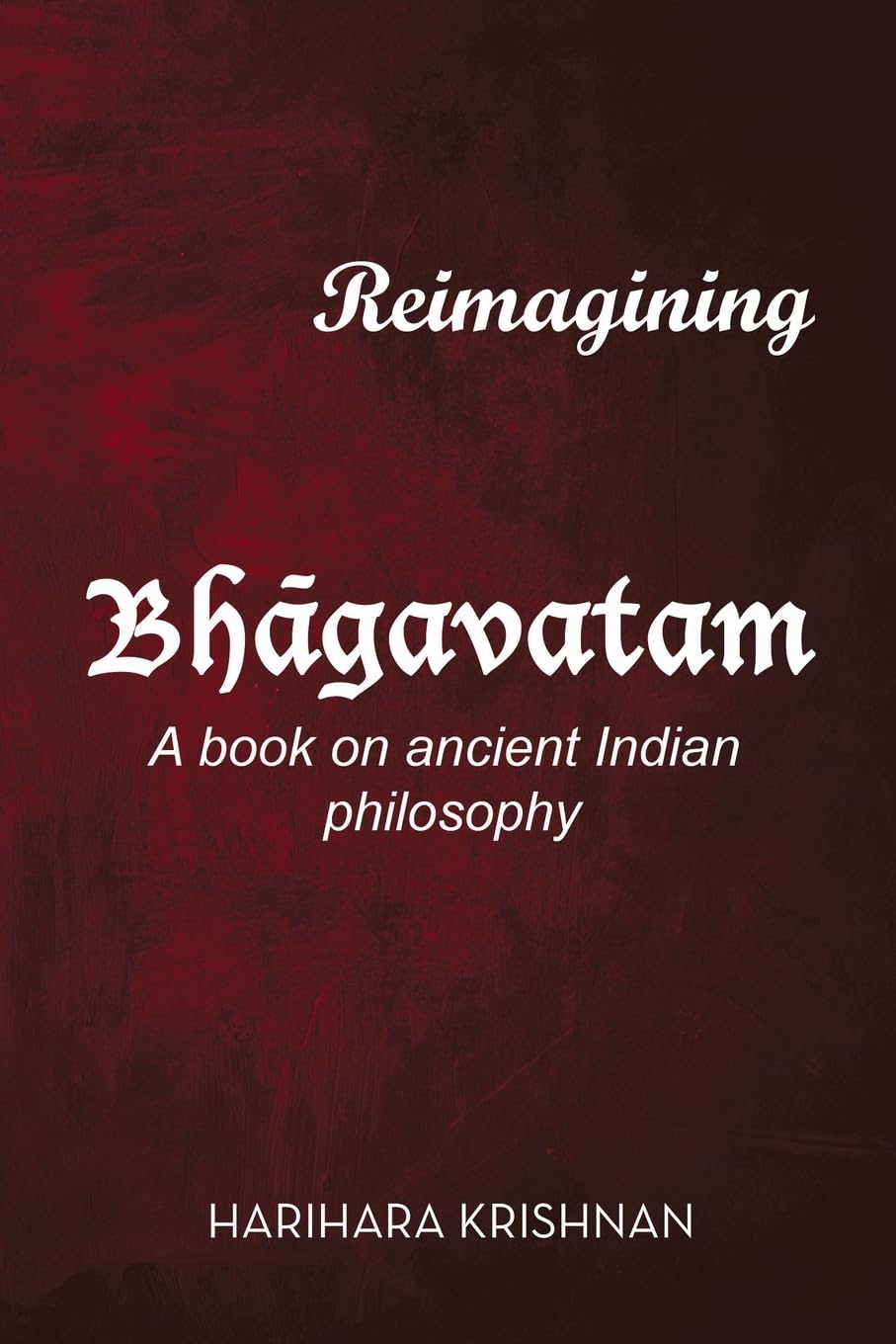 Reimagining Bh¿gavatam: A Book on Ancient Indian Philosophy