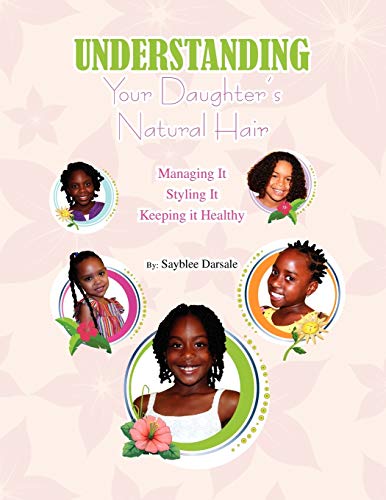 Understanding Your Black Daughter's Natural Hair: Managing It, Styling It, Keeping It Healthy