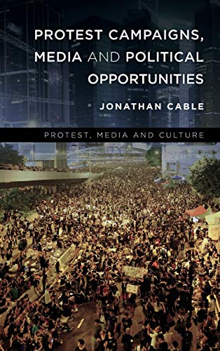 Protest Campaigns, Media and Political Opportunities (Protest, Media and Culture)