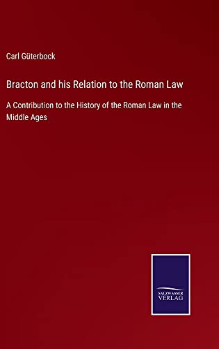 Bracton and his Relation to the Roman Law: A Contribution to the History of the Roman Law in the Middle Ages