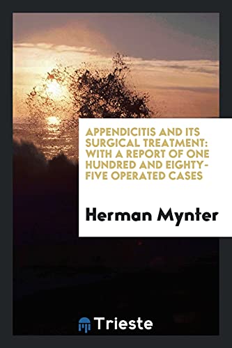 Appendicitis and Its Surgical Treatment: With a Report of One Hundred and Eighty-Five Operated Cases