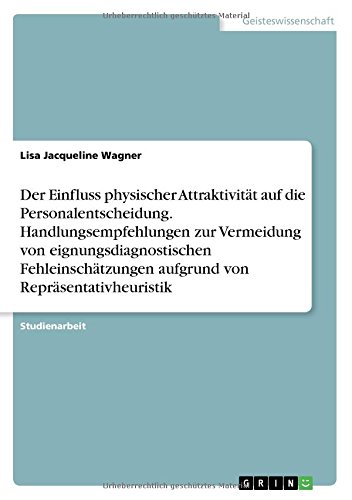 Der Einfluss physischer Attraktivität auf die Personalentscheidung. Handlungsempfehlungen zur Vermeidung von eignungsdiagnostischen Fehleinschätzungen aufgrund von Repräsentativheuristik