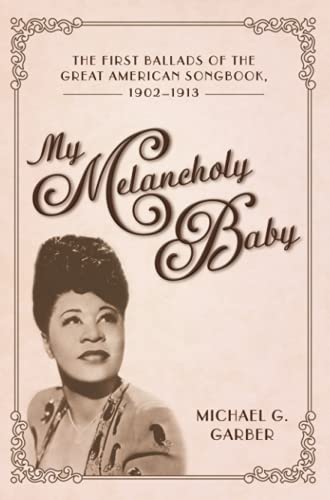 My Melancholy Baby: The First Ballads of the Great American Songbook, 1902-1913 (American Made Music Series)