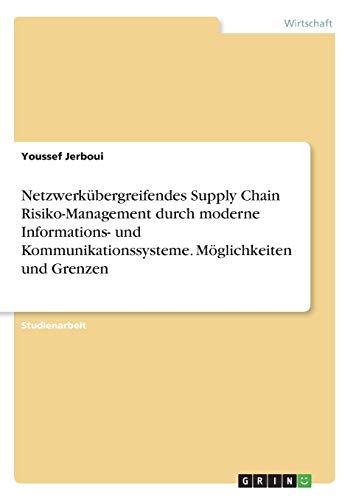 Netzwerkübergreifendes Supply Chain Risiko-Management durch moderne Informations- und Kommunikationssysteme. Möglichkeiten und Grenzen