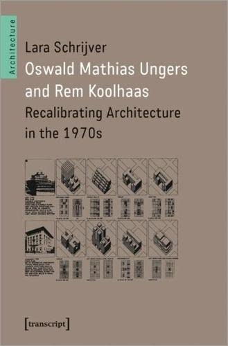 Oswald Mathias Ungers and Rem Koolhaas: Recalibrating Architecture in the 1970s (Architekturen)