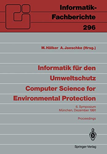 Informatik für den Umweltschutz / Computer Science for Environmental Protection: 6. Symposium, München, 4-6. Dezember 1991 Proceedings (Informatik-Fachberichte, 296, Band 296)
