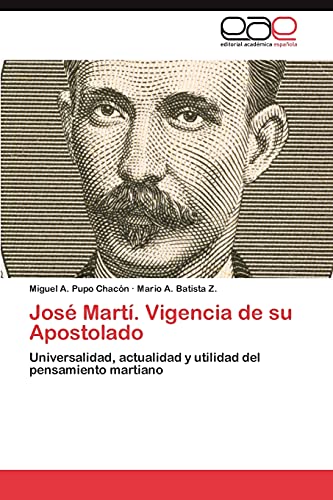 José Martí. Vigencia de su Apostolado: Universalidad, actualidad y utilidad del pensamiento martiano