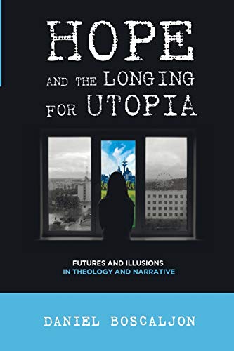 Hope and the Longing for Utopia: Futures and Illusions in Theology and Narrative