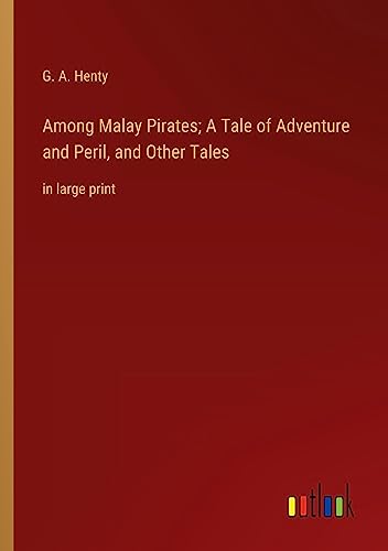 Among Malay Pirates; A Tale of Adventure and Peril, and Other Tales: in large print