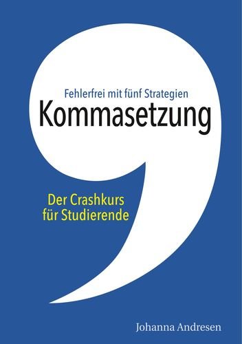 Kommasetzung: Der Crashkurs für Studierende: Fehlerfrei mit fünf Strategien. Alle Kommaregeln, viele Tipps und über 50 Übungssätze (Crashkurs: Rechtschreibung und Zeichensetzung)