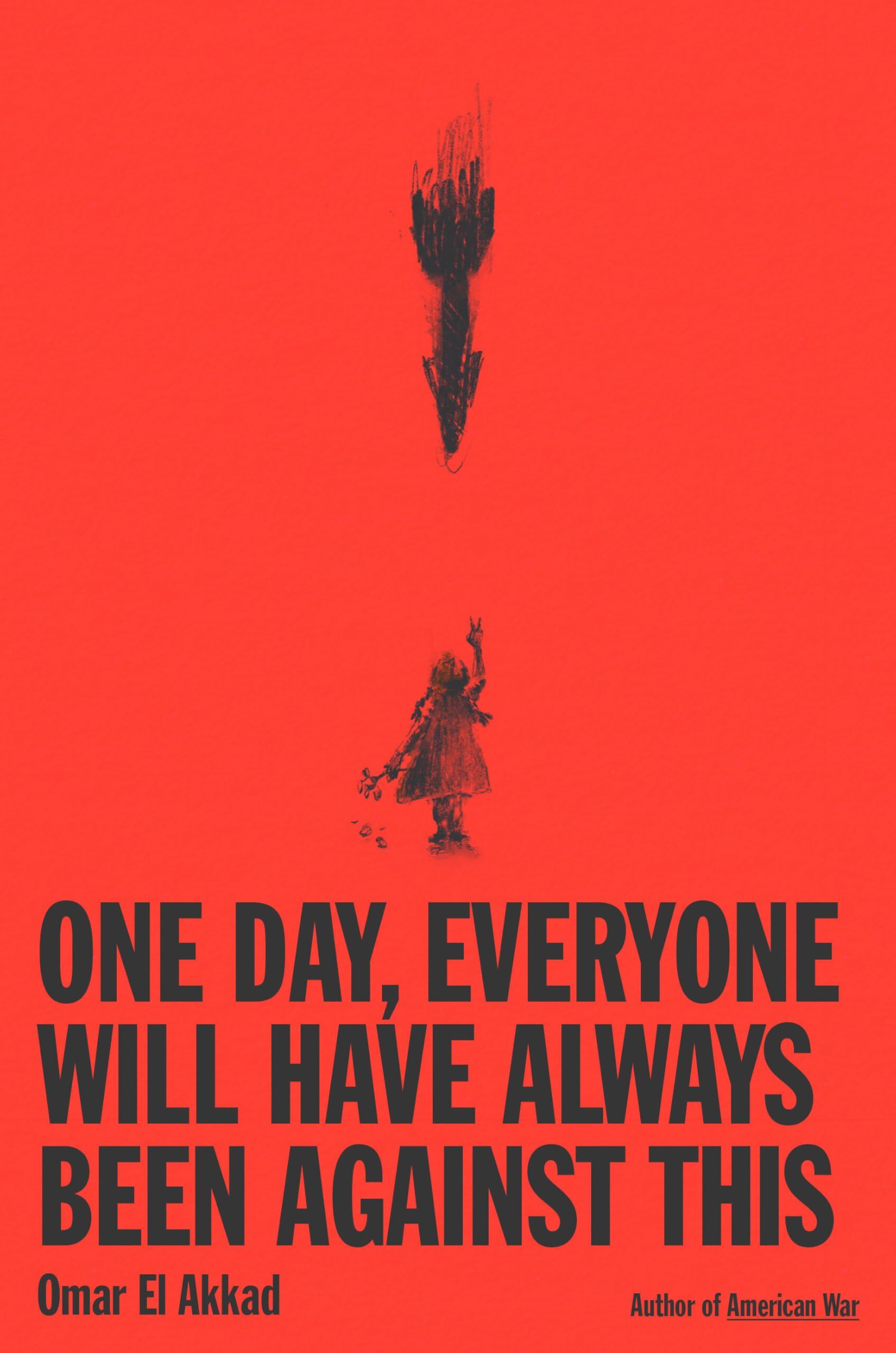El Akkad, Omar: One Day, Everyone Will Have Always Been Against This