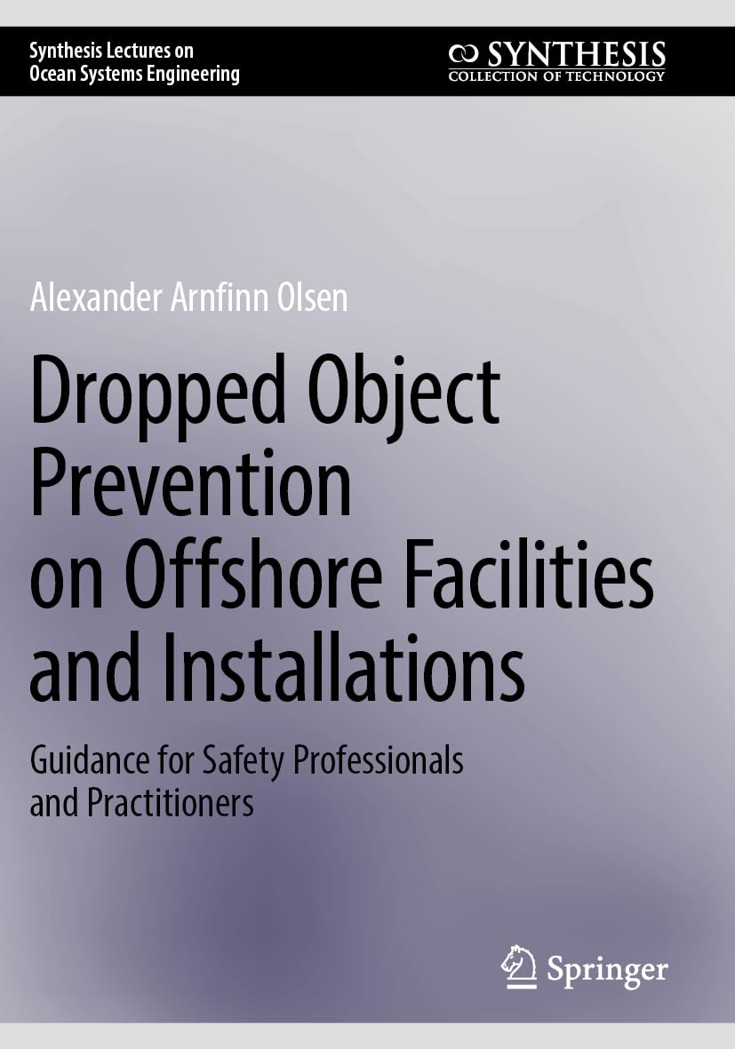 Dropped Object Prevention on Offshore Facilities and Installations: Guidance for Safety Professionals and Practitioners (Synthesis Lectures on Ocean Systems Engineering)