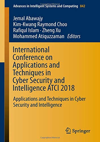 International Conference on Applications and Techniques in Cyber Security and Intelligence ATCI 2018 (Advances in Intelligent Systems and Computing, Band 842)