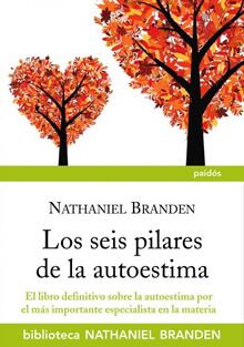 Los seis pilares de la auotestima: El libro definitivo sobre la autoestima por el importante especialista en la materia (Biblioteca Nathaniel Branden)