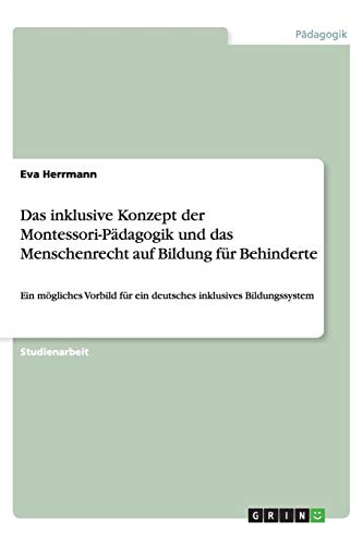 Das inklusive Konzept der Montessori-Pädagogik und das Menschenrecht auf Bildung für Behinderte: Ein mögliches Vorbild für ein deutsches inklusives Bildungssystem