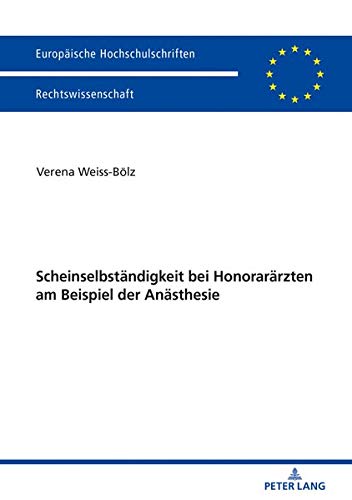 Scheinselbständigkeit bei Honorarärzten am Beispiel der Anästhesie (Europäische Hochschulschriften Recht, Band 6041)