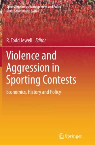 Violence and Aggression in Sporting Contests: Economics, History and Policy (Sports Economics, Management and Policy, Band 4)
