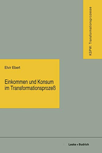 Einkommen und Konsum im Transformationsprozeß: Vom Plan zum Markt - vom Mangel zum Überfluß (Transformationsprozesse: Schriftenreihe der Kommission ... den neuen Bundesländern (KSPW), 24, Band 24)