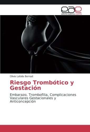 Riesgo Trombótico y Gestación: Embarazo, Trombofilia, Complicaciones Vasculares Gestacionales y Anticoncepción