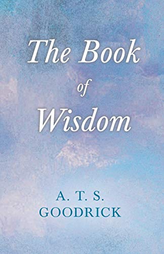 Goodrick, A. T. S. The Book Of Wisdom ; With The Essay The Use Of The Spiritual Or Super-Conscious Mind By Henry Thomas Hamblin
