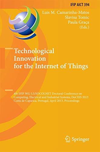 Technological Innovation for the Internet of Things: 4th IFIP WG 5.5/SOCOLNET Doctoral Conference on Computing, Electrical and Industrial Systems, ... and Communication Technology, 394, Band 394)