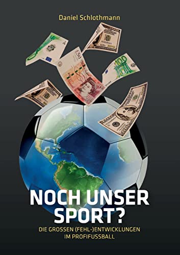 Noch unser Sport?: Die großen (Fehl-)Entwicklungen im Profifußball