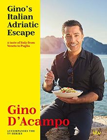 Gino's Italian Adriatic Escape: THE NEW COOKBOOK FROM THE ITV SERIES