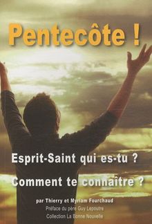 Pentecôte ! : Esprit-Saint qui es-tu ? Comment te connaître ?