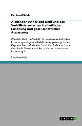 Alexander Sutherland Neill und das Verhältnis zwischen freiheitlicher Erziehung und gesellschaftlicher Anpassung: Wie sieht Neill das Verhältnis ... und Praxis der antiautoritären Erziehung'?