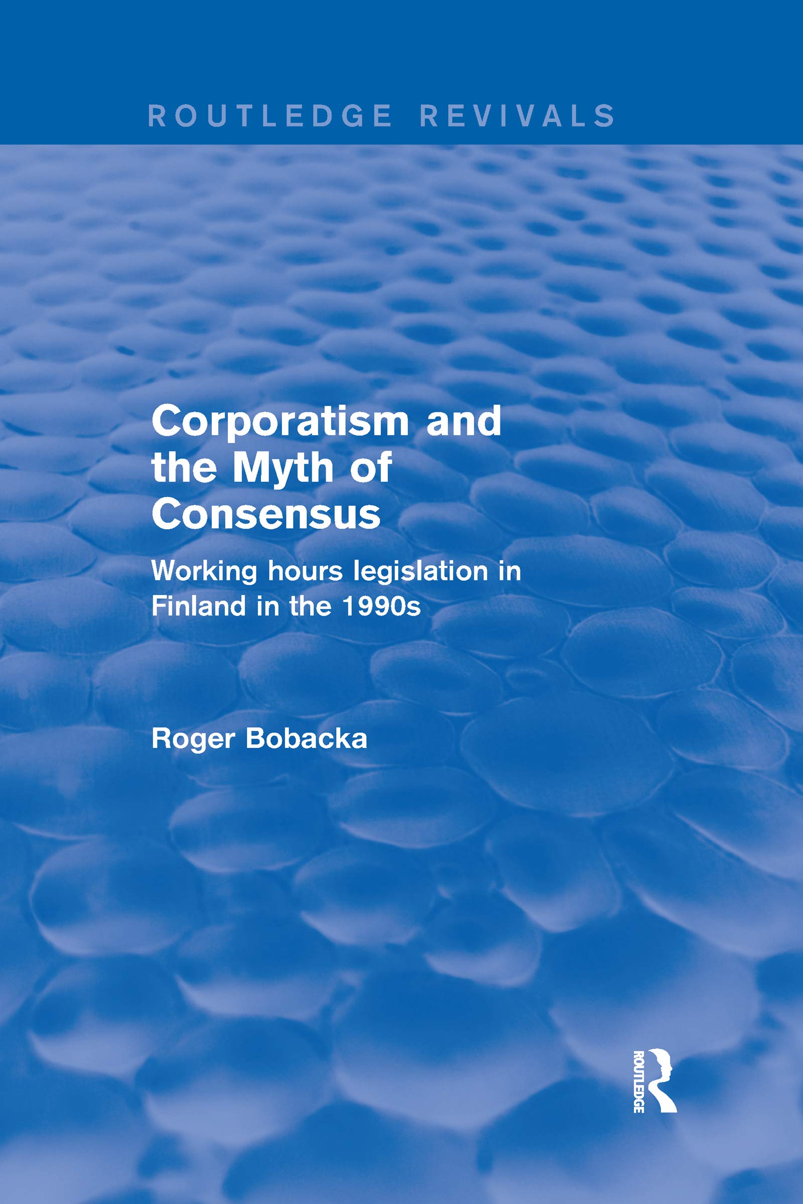 Corporatism and the Myth of Consensus: Working Hours Legislation in Finland in the 1990s (Routledge Revivals)