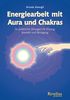 Energiearbeit mit Aura und Chakra: 56 praktische Übungen für Erdung, Kontakt und Reinigung
