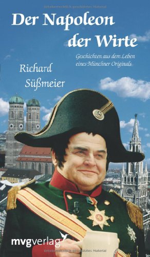 Der Napoleon der Wirte: Geschichten Aus Dem Leben Eines Münchner Originals