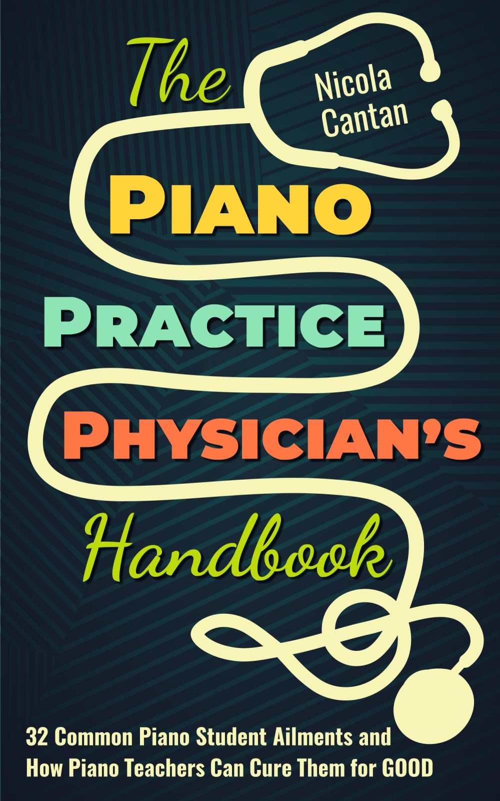 The Piano Practice Physician's Handbook: 32 Common Piano Student Ailments and How Piano Teachers Can Cure Them for GOOD (Books for music teachers)