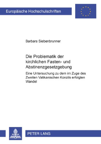Die Problematik der kirchlichen Fasten- und Abstinenzgesetzgebung: Eine Untersuchung zu dem im Zuge des Zweiten Vatikanischen Konzils erfolgten Wandel (Europäische Hochschulschriften - Reihe XXIII)