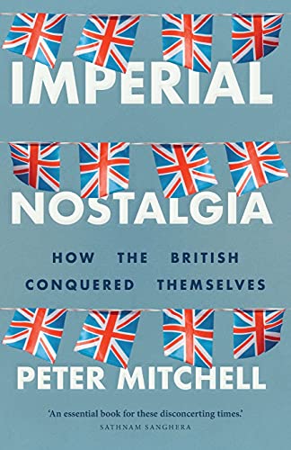 Imperial Nostalgia: How the British Conquered Themselves