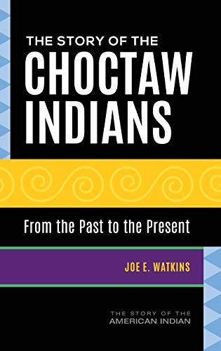 The Story of the Choctaw Indians: From the Past to the Present (Story of the American Indian)